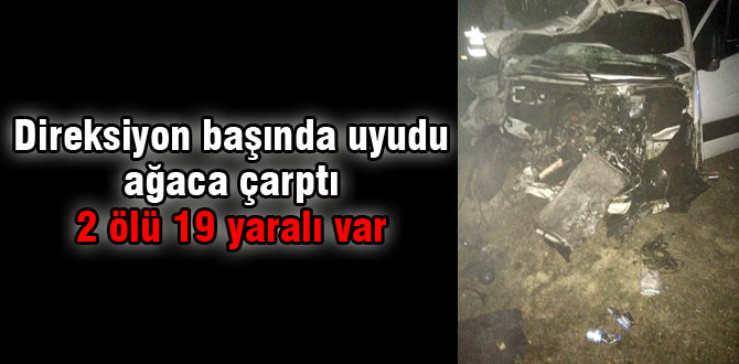 Sürücü uyudu 2 ölü 19 yaralı var