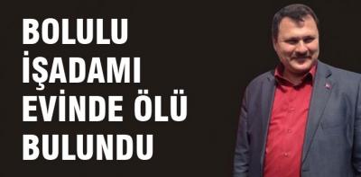 Bolulu işadamı evinde ölü bulundu