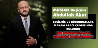 MÜSİAD Başkanı Abdullah Abat'tan çağrı