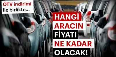 ÖTV indirimi ile birlikte hangi aracın fiyatı ne kadar olacak?