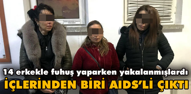 14 erkekle fuhuş yaparken yakalanan 3 kadından birinde HIV çıktı