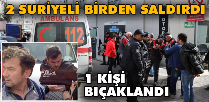 Suriyelinin biri bıçakladı diğeri taşla saldırdı