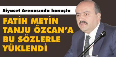 Fatih Metin Tanju Özcan'a bu sözlerle yüklendi