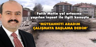Yol ortasına yapılan inşaatla ilgili konuştu