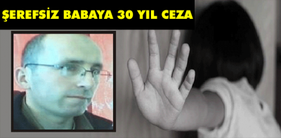 Şerefsiz babaya 30 yıl ceza