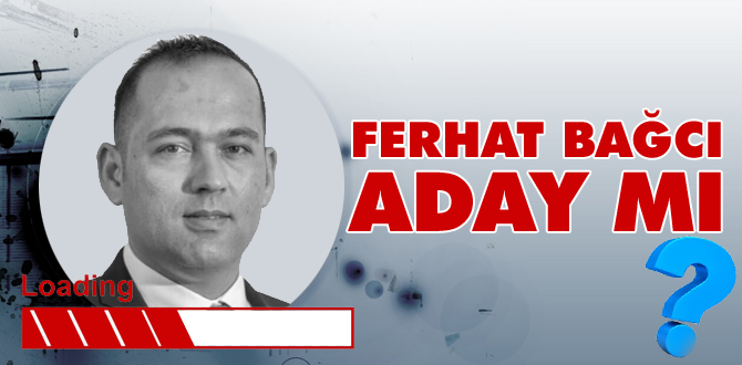 Ferhat Bağcı adaylığa hazırlanıyor