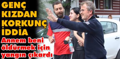 'Yangını annem beni öldürmek için çıkardı'