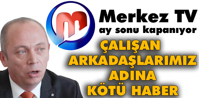 Merkez TV ay sonu kapanıyor