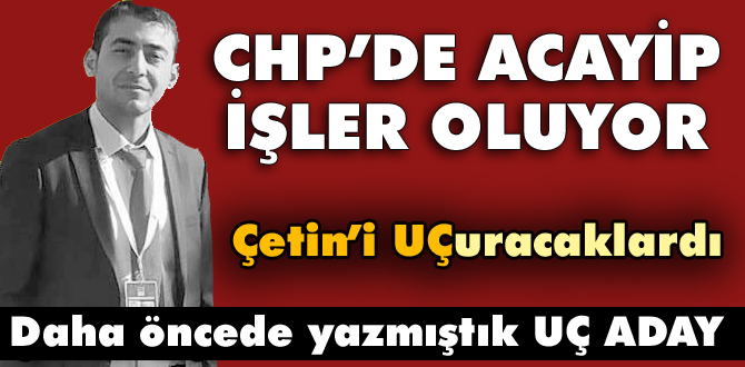 Çetin Uç'u uçurmaya çalışıyorlar