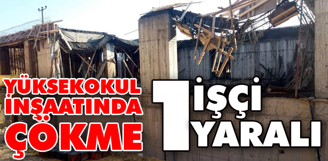 Yüksekokul inşaatında çökme: 1 yaralı