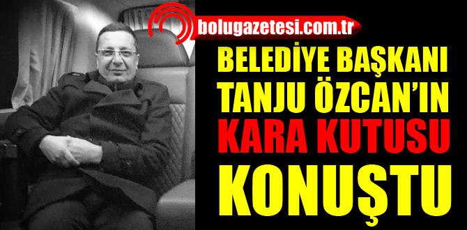 Başkan Özcan'ın kara kutusu konuştu