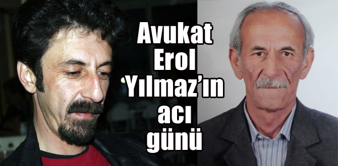 Avukat Erol Yılmaz'ın acı günü