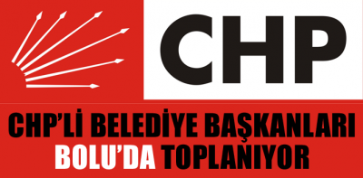 CHP'li, belediye başkanları Bolu'da toplanacak