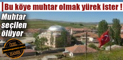 Bu köye muhtar olmak yürek ister