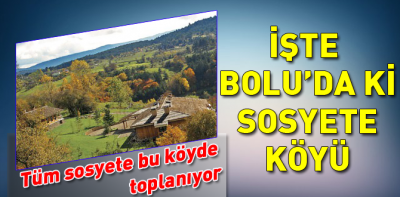 Bolu'da sosyetenin köyü oldu