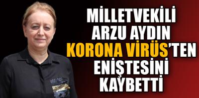 Arzu Aydın’ın eniştesi korona virüs’yen hayatını kaybetti