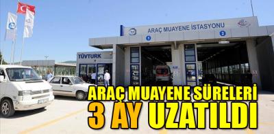 Araç muayene süreleri 3 ay uzatıldı