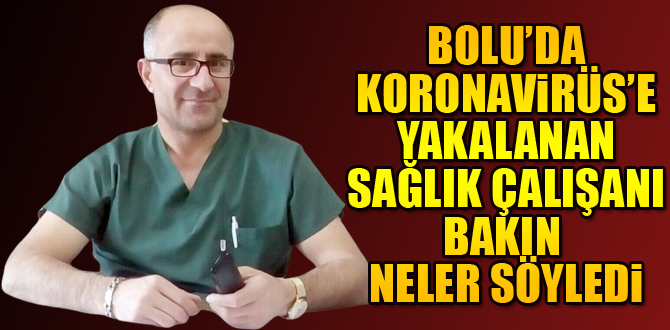 Bolu’da korana virüs’e yakalanan sağlık çalışanı bakın neler söyledi