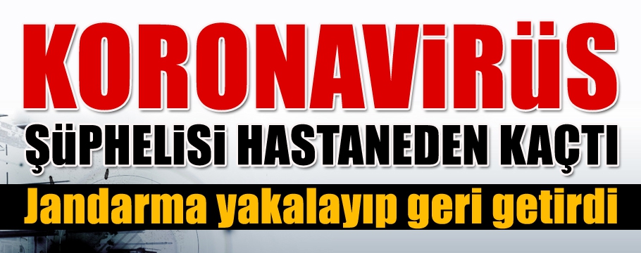 KORONAVİRÜS ŞÜPHELİSİ HASTANEDEN KAÇTI