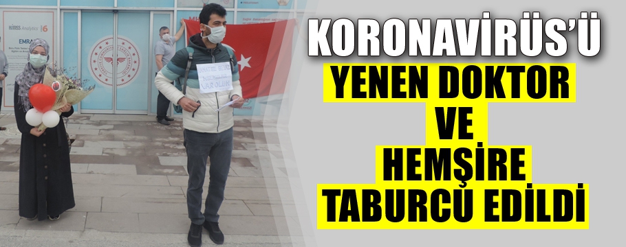 KORONOVİRÜS'Ü YENEN DOKTOR VE HEMŞİRE TABURCU OLDU