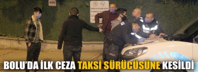 BOLU'DA İLK CEZA TAKSİ SÜRÜCÜSÜNE KESİLDİ