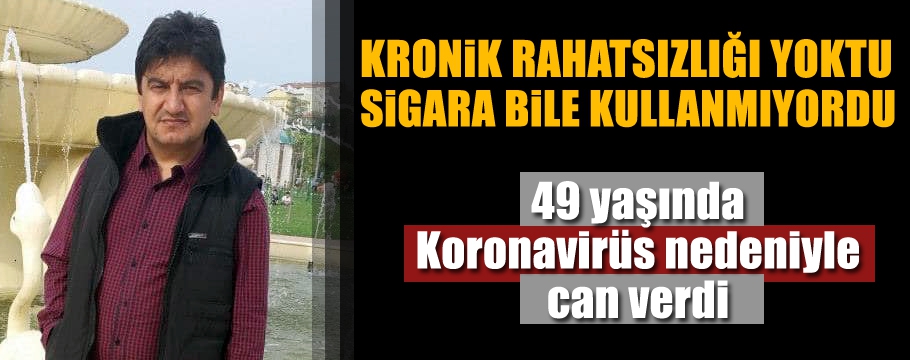 49 YAŞINDA KORONAVİRÜS'E YENİK DÜŞTÜ