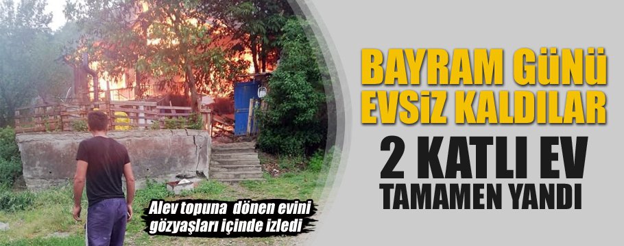 2 KATLI EVİ YANDI KÜL OLDU