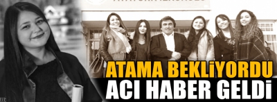 ATAMA BEKLİYORDU, ACI HABER GELDİ