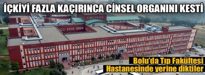 İÇKİYİ FAZLA KAÇIRINCA CİNSEL ORGANINI KESTİ