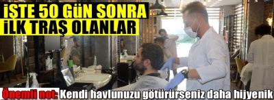 İŞTE 50 GÜN SONRA İLK TRAŞ OLANLAR