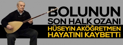 Bolunun son halk ozanı hayatını kaybetti