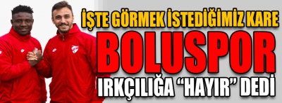 BOLUSPOR, IRKÇILIĞA “HAYIR” DEDİ