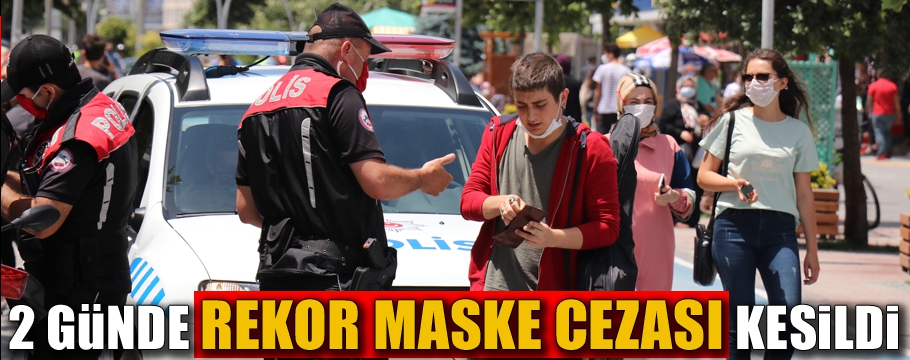 2 günde rekor maske cezası kesildi