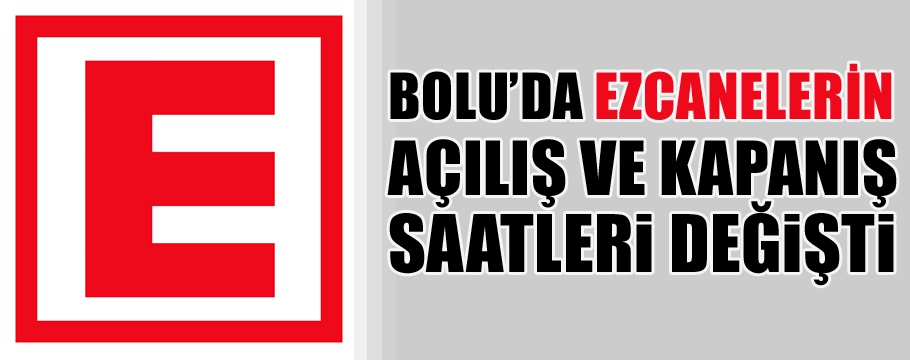BOLU'DA ECZANE AÇILIŞ KAPANIŞ SAATLERİ DEĞİŞTİ