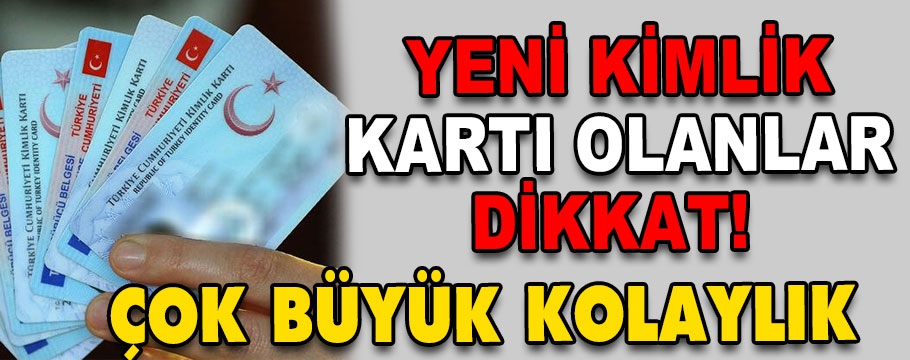 YENİ KİMLİK KARTI OLANLAR DİKKAT!