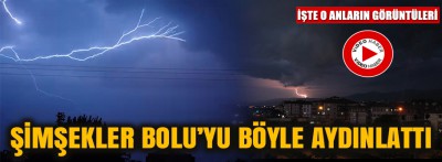 Şimşekler Bolu'yu işte böyle aydınlattı