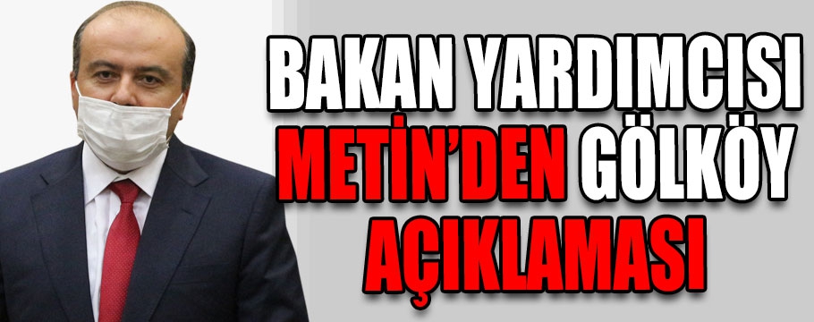 Bakan Yardımcısı Metin'den Gölköy açıklaması