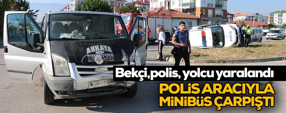 Polis aracıyla minibüs çarpıştı