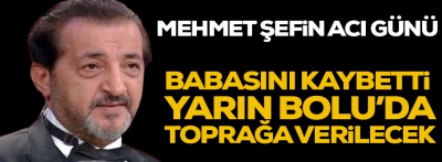 Mehmet Şef babasını kaybetti