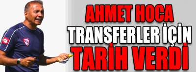 Ahmet hoca transferler için tarih verdi