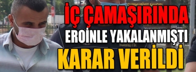 6 paket eroini iç çamaşırına saklamıştı karar verildi