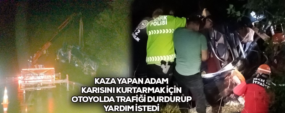 Karısını kurtarmak için otoyolda trafiği durdurdu