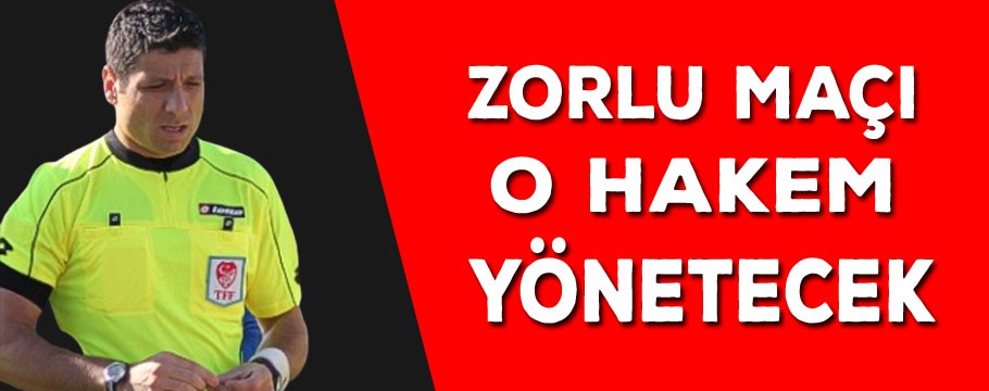 Zorlu maçı o hakem  yönetecek