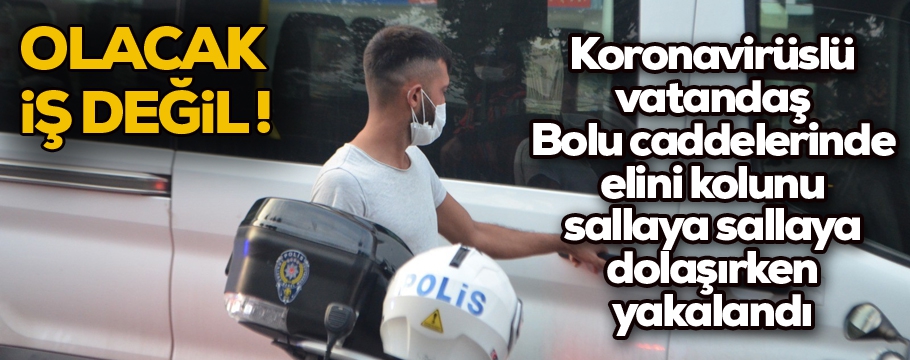 Pozitif vaka ve temaslılar caddede yapılan uygulamada yakalandı