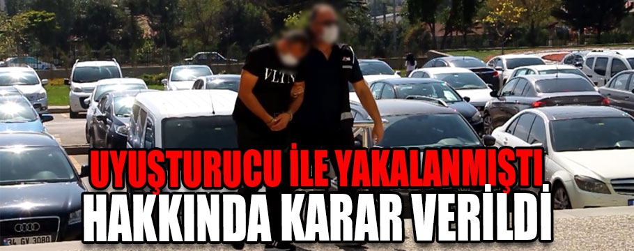 Uyuşturucuyla yakalanmıştı karar verildi