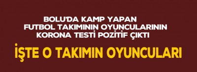 Bolu'da kamp yapan futbol takımının oyuncularının testi pozitif çıktı