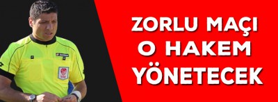 Zorlu maçı o hakem  yönetecek 