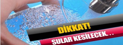 Dikkat! sular kesilecek 