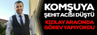 Komşuya şehit acısı düştü