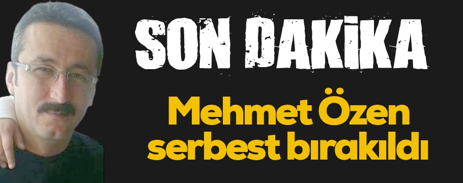 Mehmet Özen serbest bırakıldı